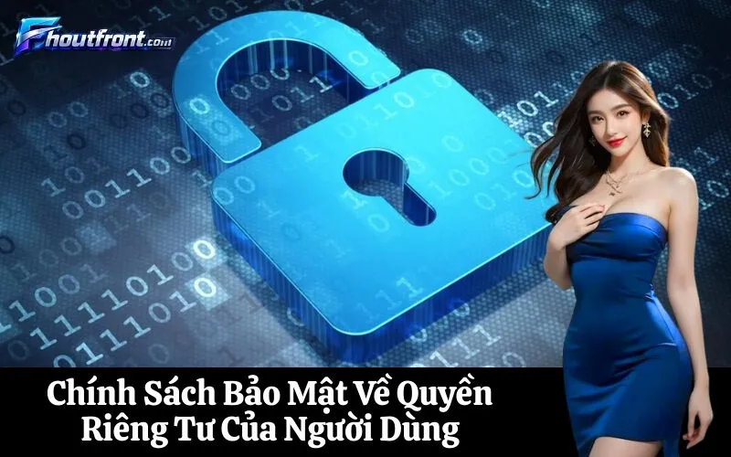 Chính Sách Bảo Mật Về Quyền Riêng Tư Của Người Dùng